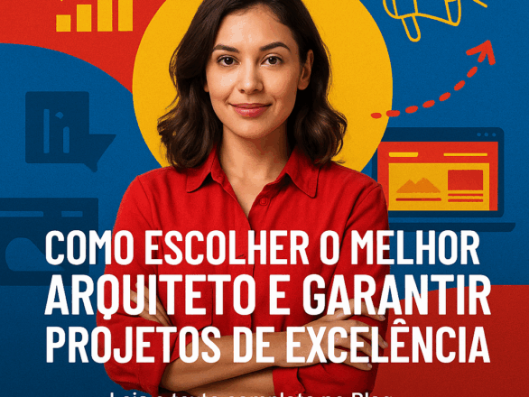 Como Escolher o Melhor Arquiteto e Garantir Projetos de Excelência